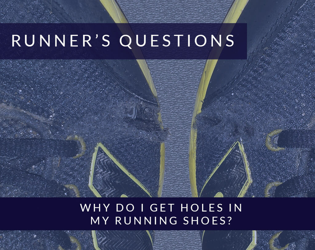 Why do i get holes in my running shoes